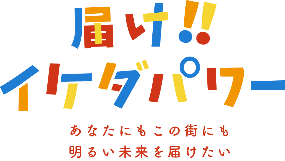 届け！!イケダパワー あなたにもこの街にも明るい未来を届けたい